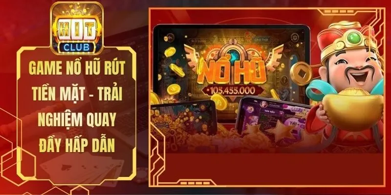 Game Nổ Hũ Rút Tiền Mặt - Trải Nghiệm Quay Đầy Hấp Dẫn