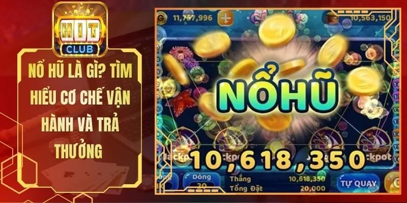 Nổ Hũ Là Gì? Tìm Hiểu Cơ Chế Vận Hành và Trả Thưởng 