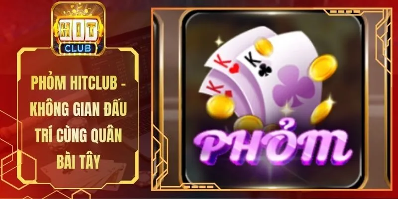 Phỏm Hitclub - Không Gian Đấu Trí Cùng Quân Bài Tây