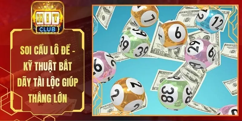 Soi Cầu Lô Đề - Kỹ Thuật Bắt Dãy Tài Lộc Giúp Thắng Lớn